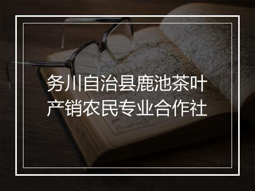 务川自治县鹿池茶叶产销农民专业合作社