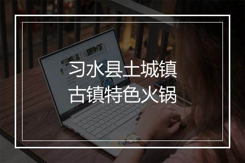 习水县土城镇古镇特色火锅