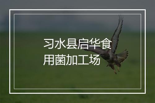 习水县启华食用菌加工场