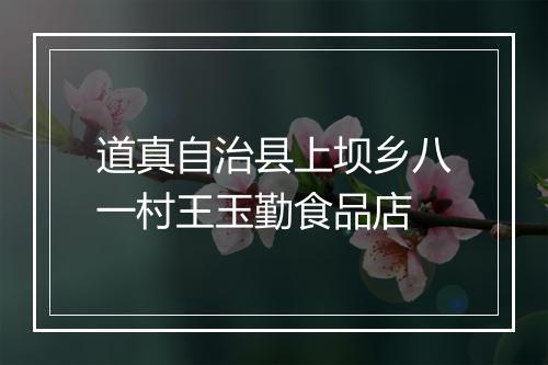道真自治县上坝乡八一村王玉勤食品店
