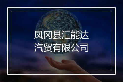 凤冈县汇能达汽贸有限公司