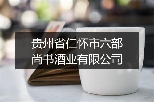 贵州省仁怀市六部尚书酒业有限公司