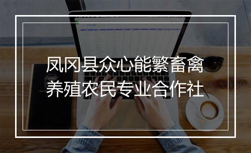 凤冈县众心能繁畜禽养殖农民专业合作社