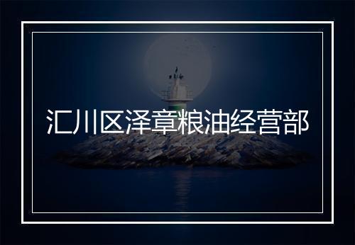 汇川区泽章粮油经营部