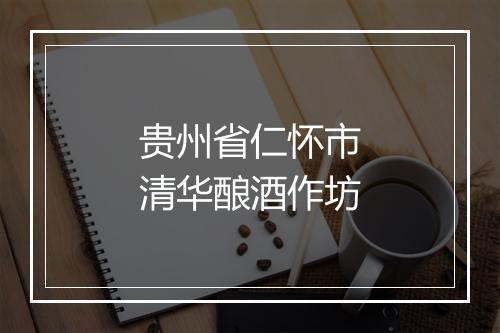 贵州省仁怀市清华酿酒作坊