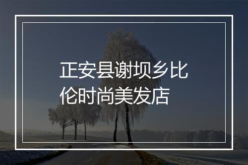 正安县谢坝乡比伦时尚美发店