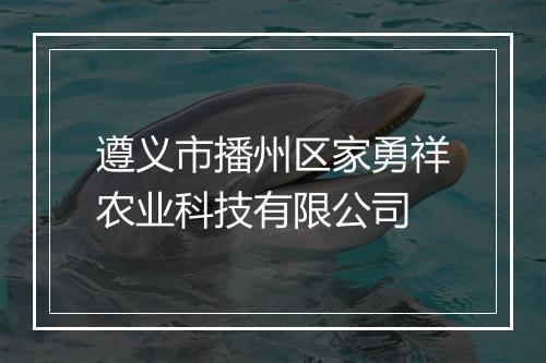 遵义市播州区家勇祥农业科技有限公司