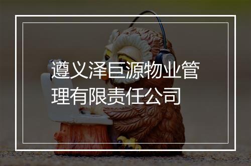 遵义泽巨源物业管理有限责任公司