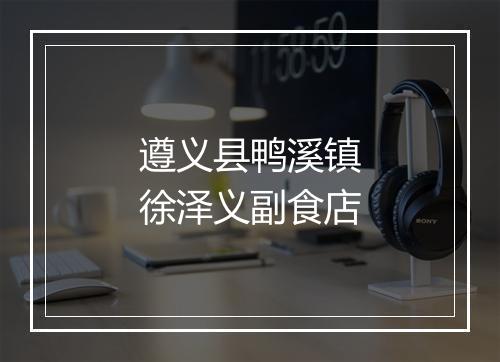 遵义县鸭溪镇徐泽义副食店
