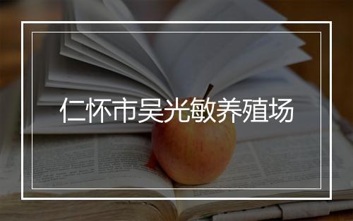 仁怀市吴光敏养殖场