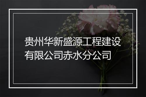 贵州华新盛源工程建设有限公司赤水分公司