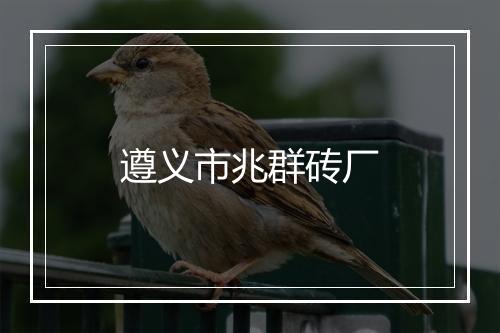 遵义市兆群砖厂