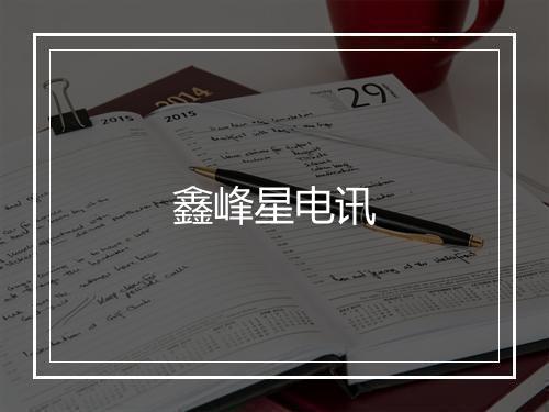 鑫峰星电讯