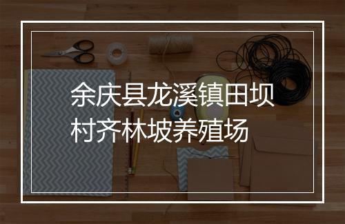 余庆县龙溪镇田坝村齐林坡养殖场