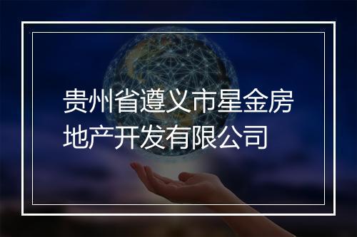 贵州省遵义市星金房地产开发有限公司