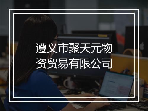 遵义市聚天元物资贸易有限公司