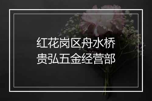 红花岗区舟水桥贵弘五金经营部