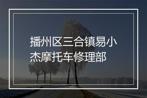 播州区三合镇易小杰摩托车修理部