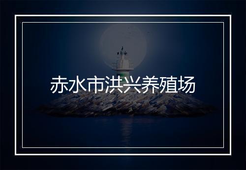 赤水市洪兴养殖场