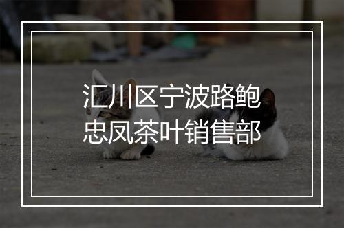 汇川区宁波路鲍忠凤茶叶销售部