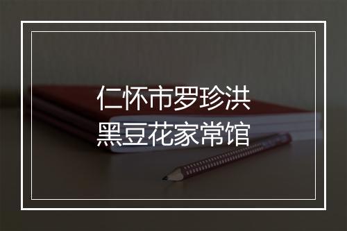 仁怀市罗珍洪黑豆花家常馆