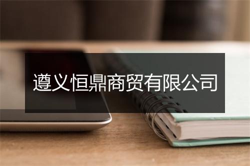 遵义恒鼎商贸有限公司