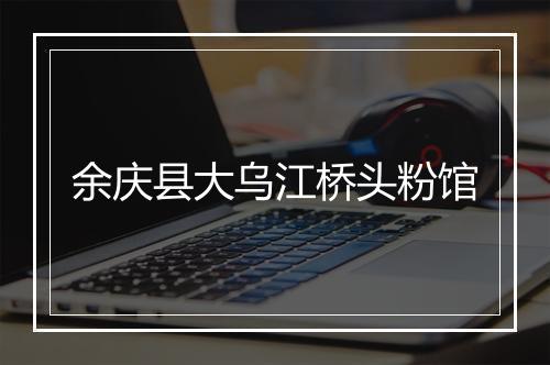 余庆县大乌江桥头粉馆