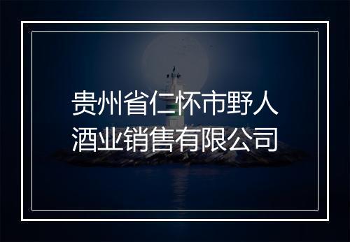 贵州省仁怀市野人酒业销售有限公司