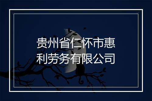 贵州省仁怀市惠利劳务有限公司