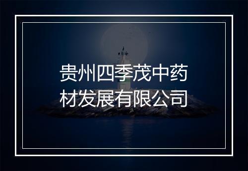 贵州四季茂中药材发展有限公司