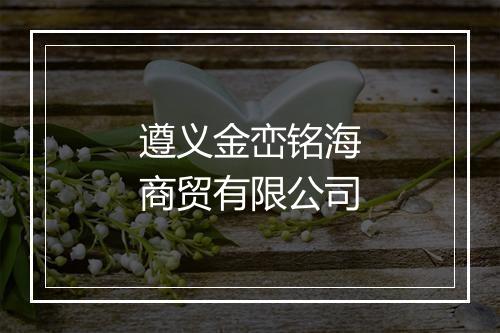 遵义金峦铭海商贸有限公司