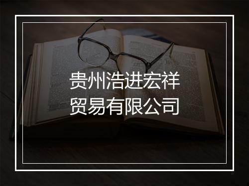 贵州浩进宏祥贸易有限公司