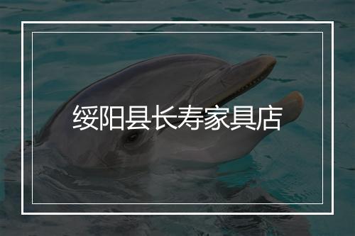 绥阳县长寿家具店
