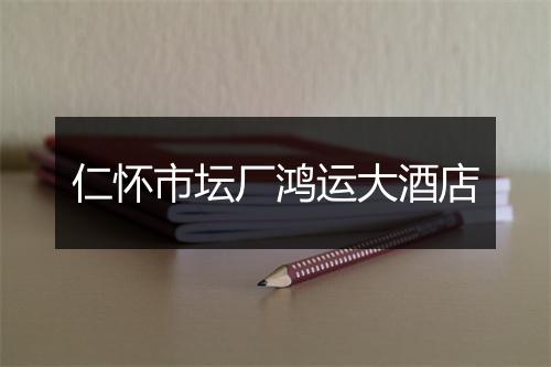 仁怀市坛厂鸿运大酒店