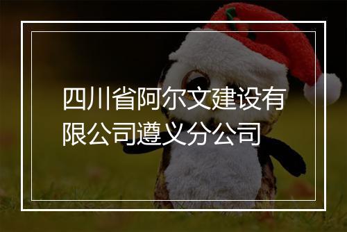 四川省阿尔文建设有限公司遵义分公司