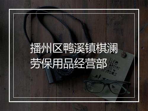 播州区鸭溪镇棋澜劳保用品经营部