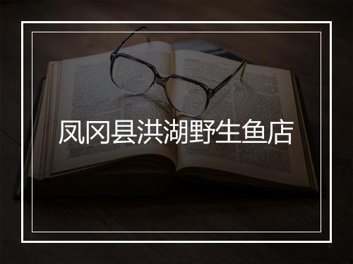 凤冈县洪湖野生鱼店