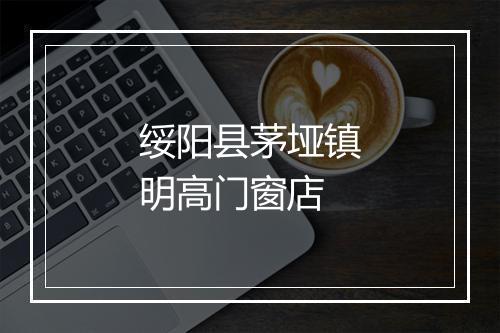 绥阳县茅垭镇明高门窗店