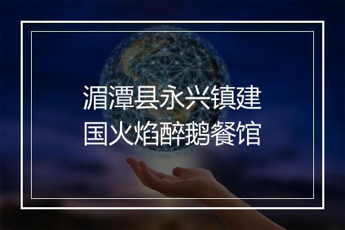 湄潭县永兴镇建国火焰醉鹅餐馆