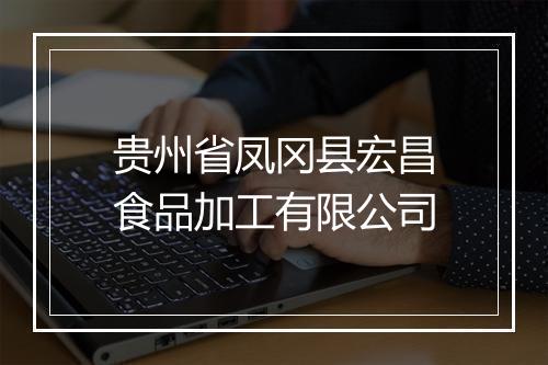 贵州省凤冈县宏昌食品加工有限公司