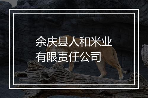 余庆县人和米业有限责任公司