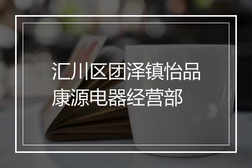 汇川区团泽镇怡品康源电器经营部