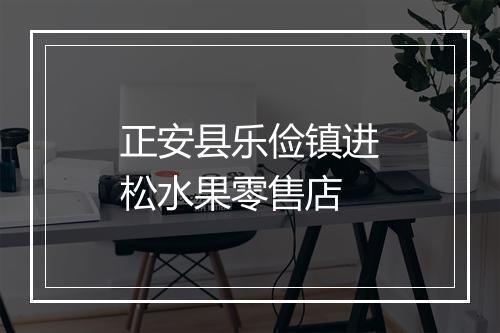 正安县乐俭镇进松水果零售店