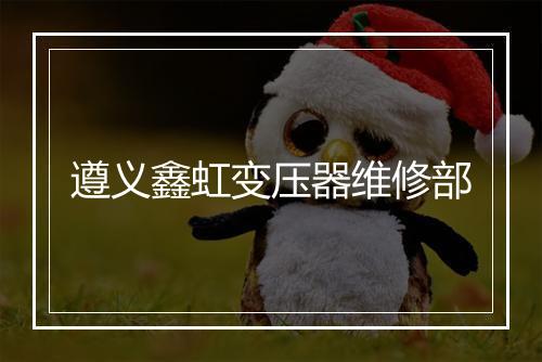 遵义鑫虹变压器维修部