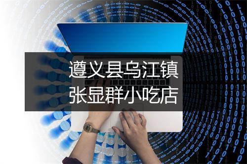 遵义县乌江镇张显群小吃店