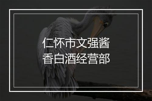 仁怀市文强酱香白酒经营部