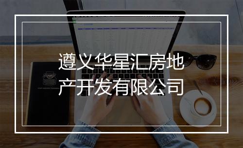 遵义华星汇房地产开发有限公司