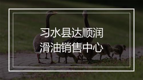 习水县达顺润滑油销售中心