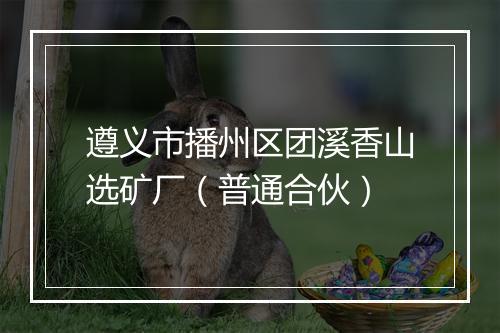 遵义市播州区团溪香山选矿厂（普通合伙）