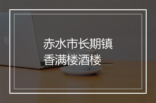 赤水市长期镇香满楼酒楼